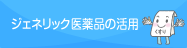 ジェネリック医薬品の活用